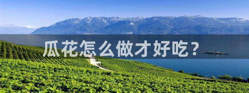 51今日吃瓜热门大瓜入口：瓜花怎么做才好吃？