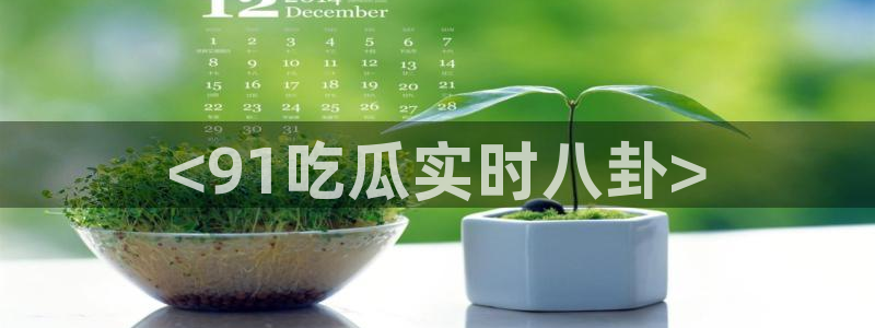 吃小瓜会长胖吗：<91吃瓜实时八卦>