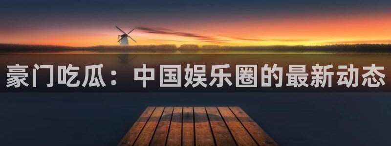 吊瓜树的瓜可以吃吗：豪门吃瓜：中国娱乐圈的最新动态