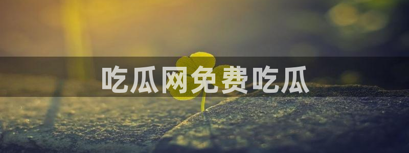 51cg吃瓜网每日吃瓜：吃瓜网免费吃瓜