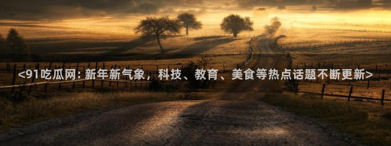 板栗瓜怎样做最好吃：<91吃瓜网: 新年新气象，科技、教育、美食等热点话题不断更新>